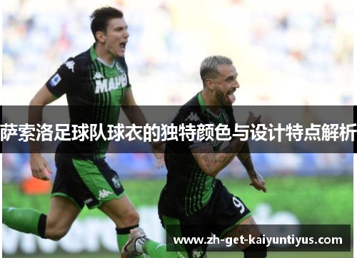 萨索洛足球队球衣的独特颜色与设计特点解析 萨索洛足球队球衣的独特颜色与设计特点解析