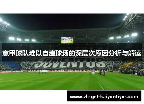 意甲球队难以自建球场的深层次原因分析与解读 意甲球队难以自建球场的深层次原因分析与解读
