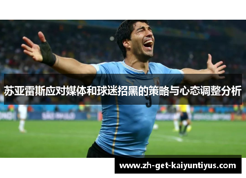 苏亚雷斯应对媒体和球迷招黑的策略与心态调整分析