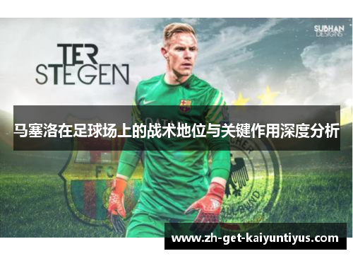 马塞洛在足球场上的战术地位与关键作用深度分析 马塞洛在足球场上的战术地位与关键作用深度分析