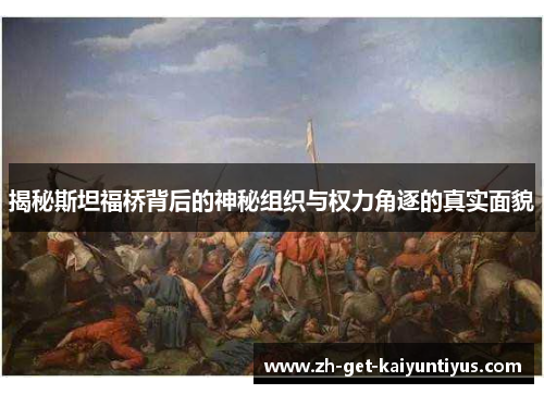 揭秘斯坦福桥背后的神秘组织与权力角逐的真实面貌 揭秘斯坦福桥背后的神秘组织与权力角逐的真实面貌
