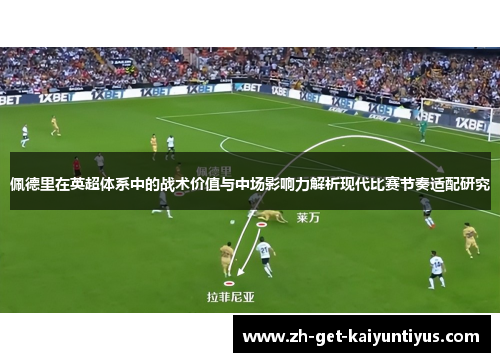 佩德里在英超体系中的战术价值与中场影响力解析现代比赛节奏适配研究 佩德里在英超体系中的战术价值与中场影响力解析现代比赛节奏适配研究