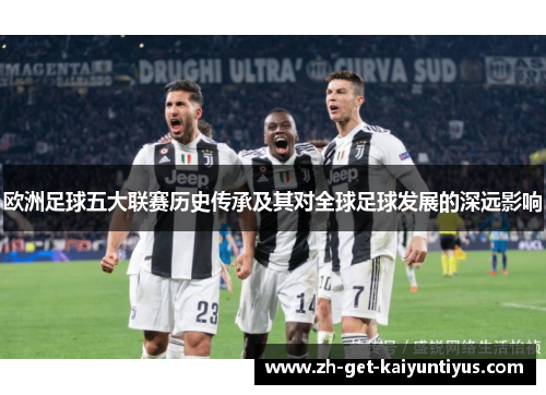 欧洲足球五大联赛历史传承及其对全球足球发展的深远影响