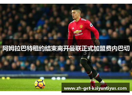 阿姆拉巴特租约结束离开曼联正式加盟费内巴切