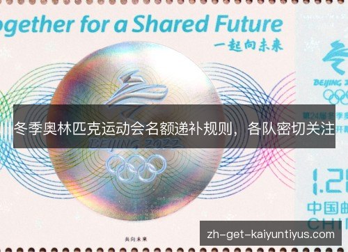 冬季奥林匹克运动会名额递补规则,各队密切关注 冬季奥林匹克运动会名额递补规则,各队密切关注